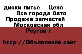 диски литье  › Цена ­ 8 000 - Все города Авто » Продажа запчастей   . Московская обл.,Реутов г.